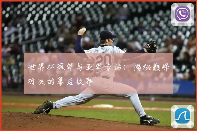 世界杯冠军与亚军专访:揭秘巅峰对决的幕后故事