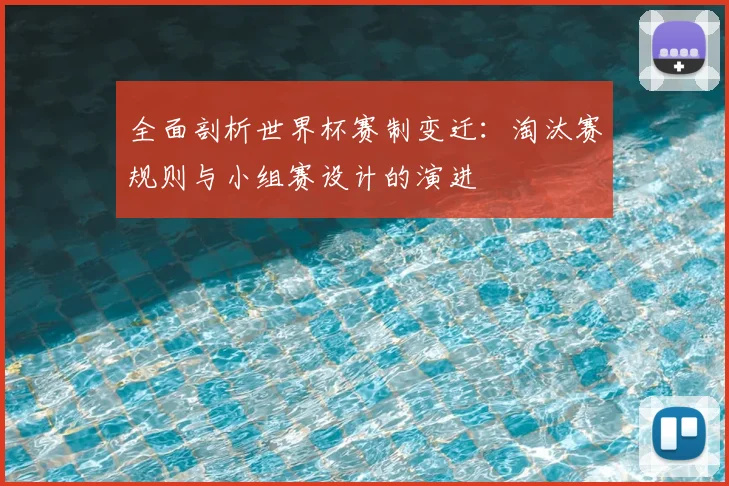 全面剖析世界杯赛制变迁：淘汰赛规则与小组赛设计的演进