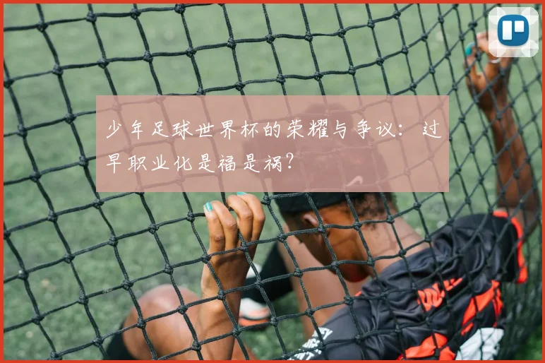 少年足球世界杯的荣耀与争议:过早职业化是福是祸?