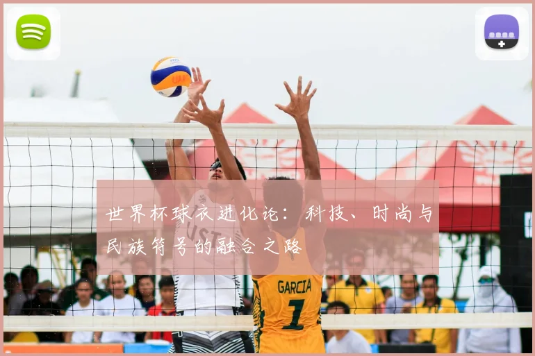世界杯球衣进化论:科技、时尚与民族符号的融合之路