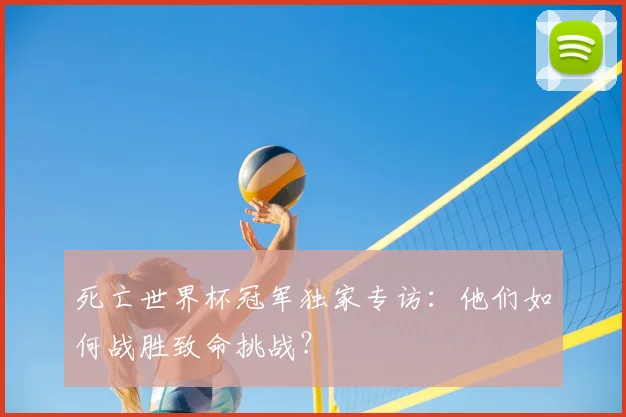 死亡世界杯冠军独家专访:他们如何战胜致命挑战?