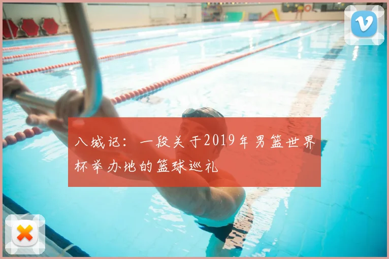 八城记：一段关于2019年男篮世界杯举办地的篮球巡礼