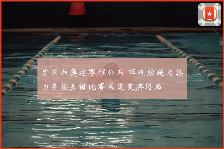 牙买加奥运赛程公布 田径短跑与接力多场关键比赛或定奖牌格局