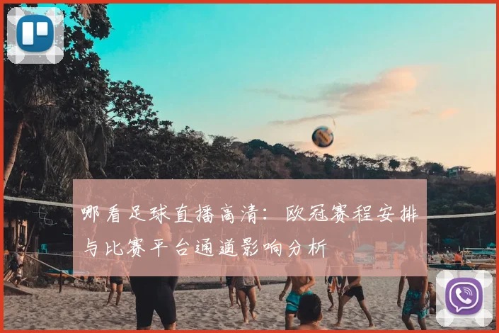 哪看足球直播高清：欧冠赛程安排与比赛平台通道影响分析